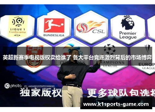 英超新赛季电视版权卖给谁了 各大平台竞逐激烈背后的市场博弈