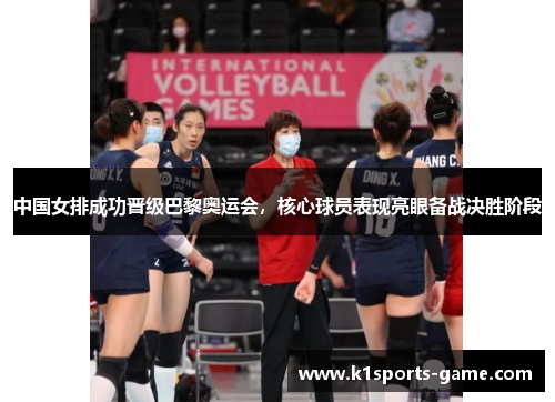 中国女排成功晋级巴黎奥运会，核心球员表现亮眼备战决胜阶段