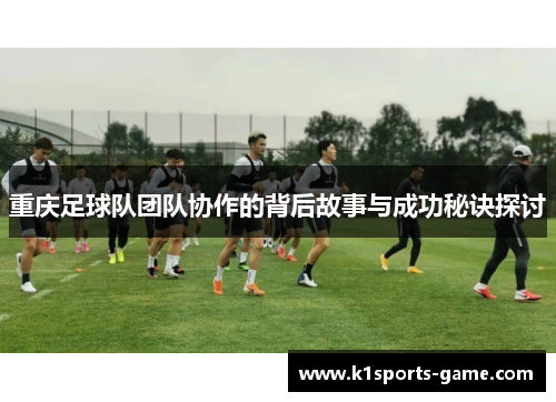 重庆足球队团队协作的背后故事与成功秘诀探讨