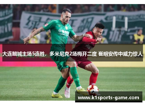 大连鲲城主场5连胜，多米尼克2场梅开二度 崔明安传中威力惊人