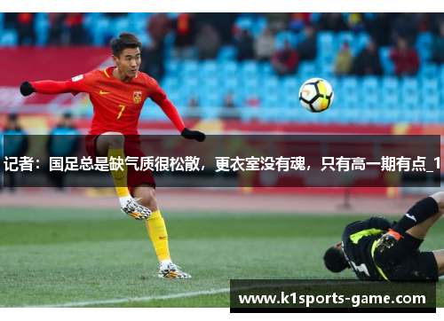记者：国足总是缺气质很松散，更衣室没有魂，只有高一期有点_1