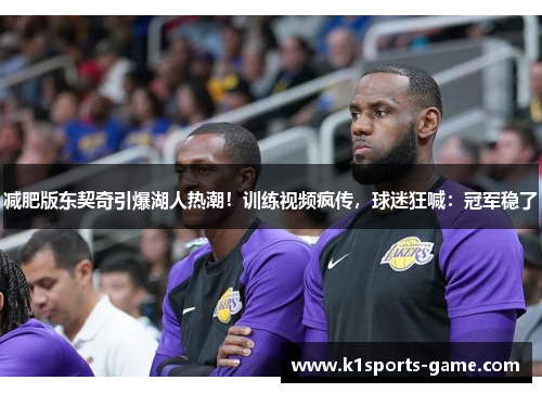 减肥版东契奇引爆湖人热潮！训练视频疯传，球迷狂喊：冠军稳了
